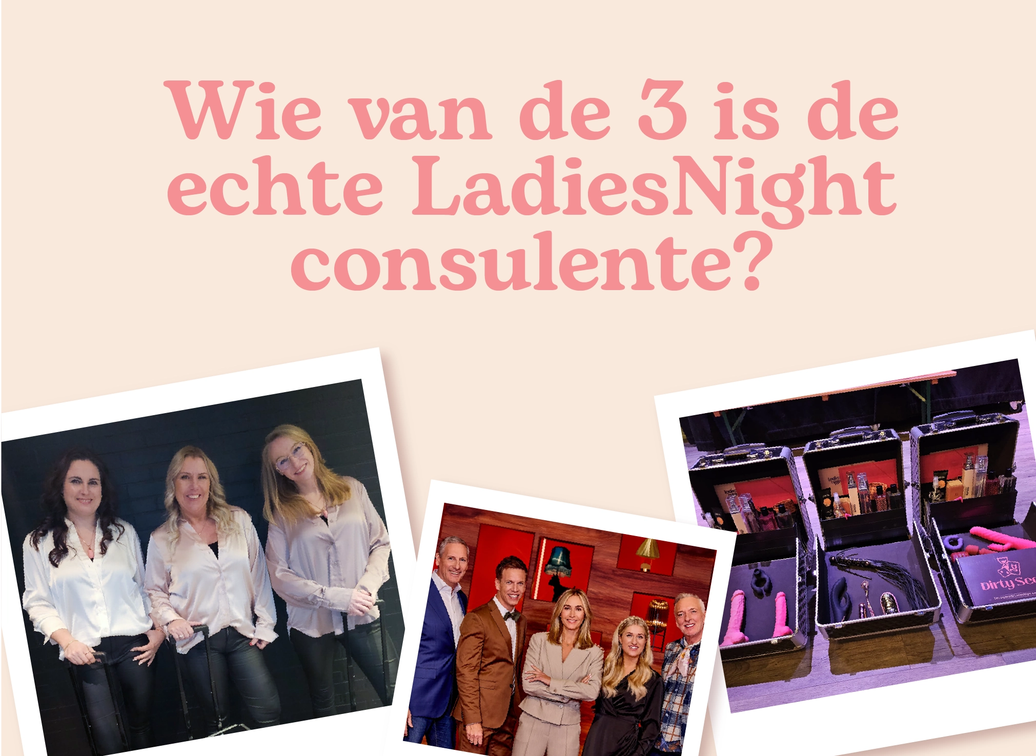 Wie van de 3? Raad jij wie onze LadiesNight Consulente is?